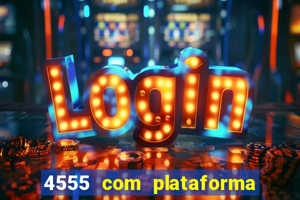 4555 com plataforma de jogos